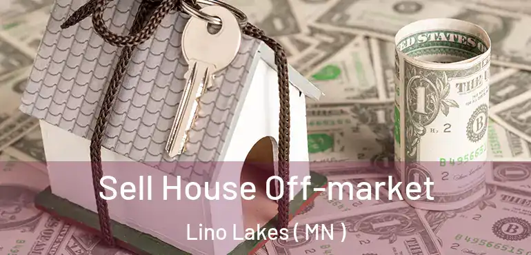  Sell House Off-market Lino Lakes ( MN )