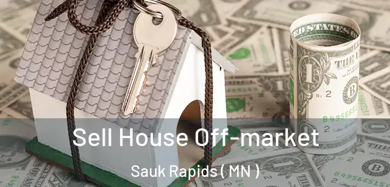  Sell House Off-market Sauk Rapids ( MN )