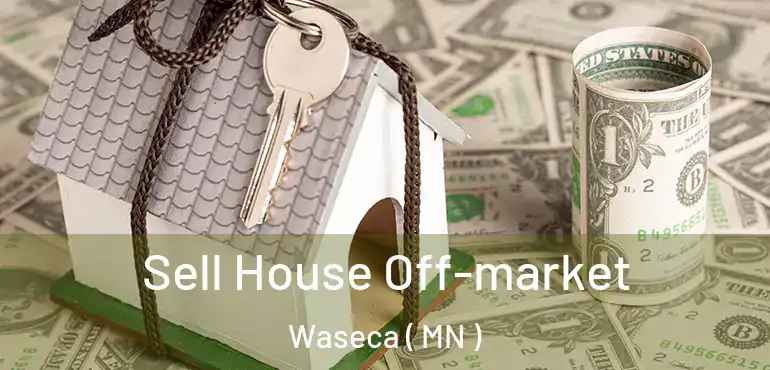  Sell House Off-market Waseca ( MN )