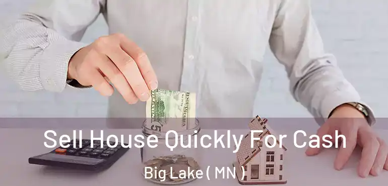  Sell House Quickly For Cash Big Lake ( MN )