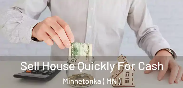  Sell House Quickly For Cash Minnetonka ( MN )