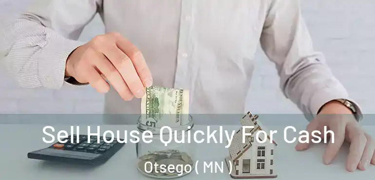  Sell House Quickly For Cash Otsego ( MN )