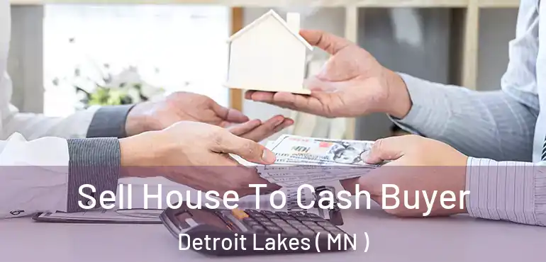  Sell House To Cash Buyer Detroit Lakes ( MN )