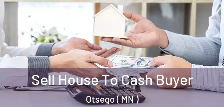  Sell House To Cash Buyer Otsego ( MN )