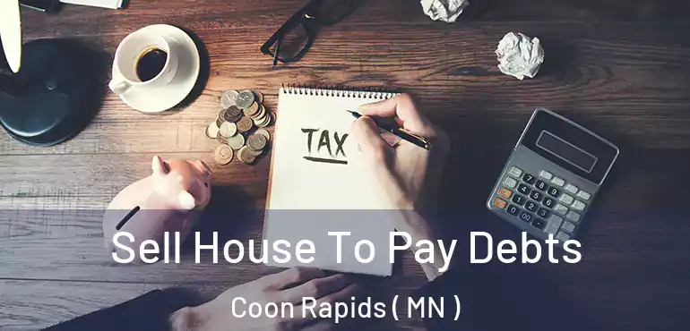  Sell House To Pay Debts Coon Rapids ( MN )