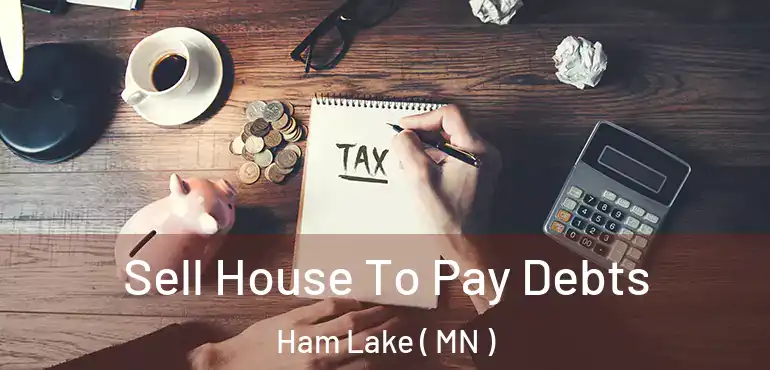  Sell House To Pay Debts Ham Lake ( MN )