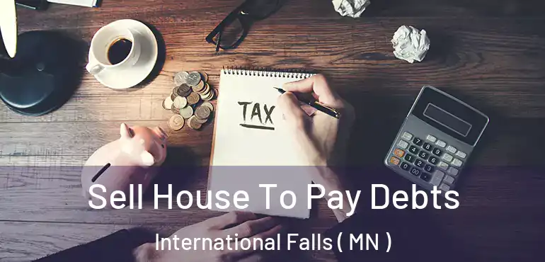  Sell House To Pay Debts International Falls ( MN )