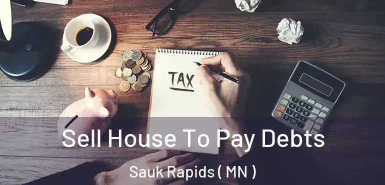  Sell House To Pay Debts Sauk Rapids ( MN )
