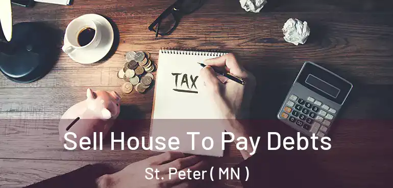  Sell House To Pay Debts St. Peter ( MN )