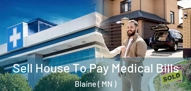  Sell House To Pay Medical Bills Blaine ( MN )