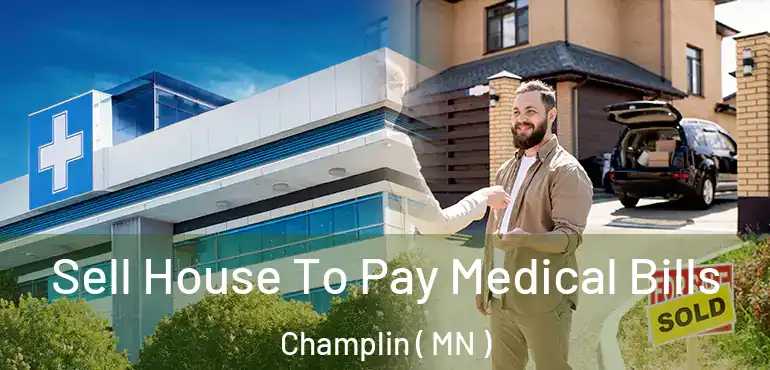  Sell House To Pay Medical Bills Champlin ( MN )