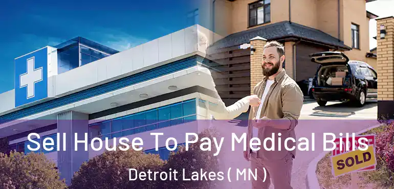  Sell House To Pay Medical Bills Detroit Lakes ( MN )