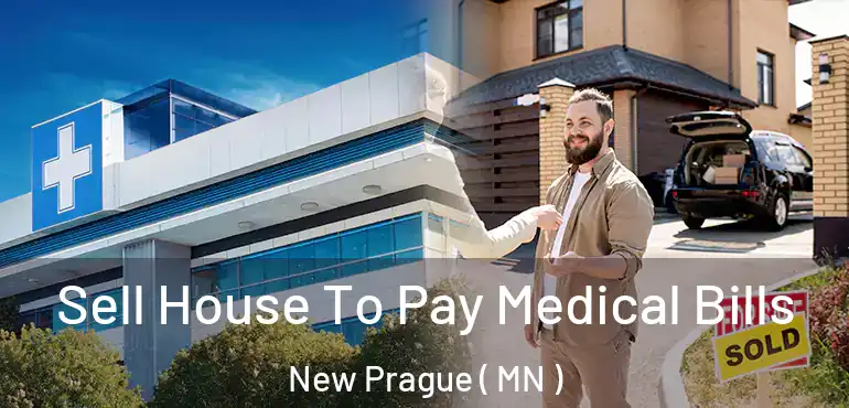  Sell House To Pay Medical Bills New Prague ( MN )