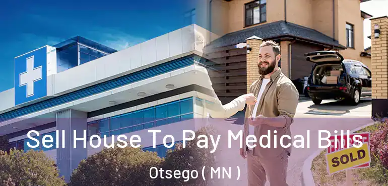 Sell House To Pay Medical Bills Otsego ( MN )