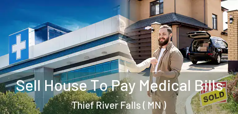  Sell House To Pay Medical Bills Thief River Falls ( MN )