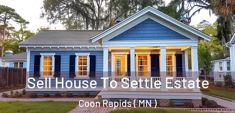  Sell House To Settle Estate Coon Rapids ( MN )