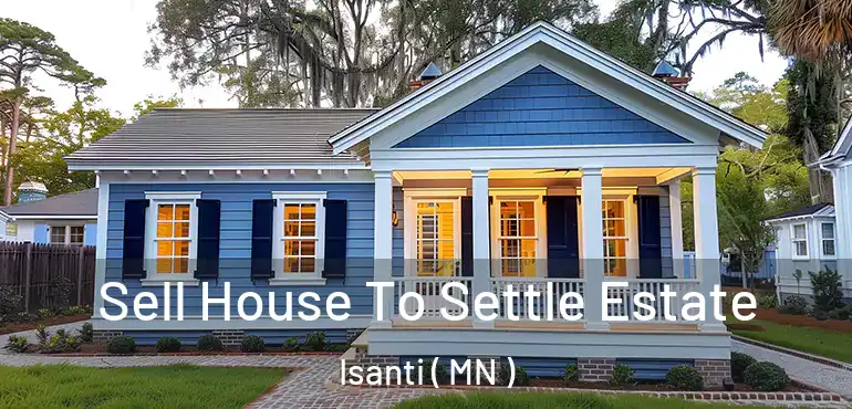  Sell House To Settle Estate Isanti ( MN )
