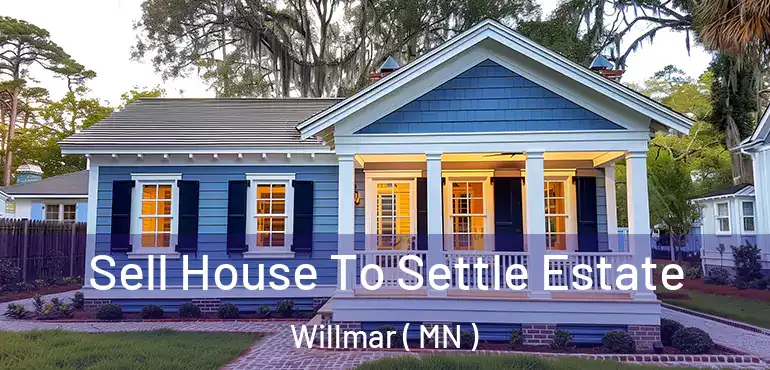  Sell House To Settle Estate Willmar ( MN )