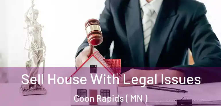  Sell House With Legal Issues Coon Rapids ( MN )