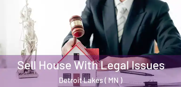  Sell House With Legal Issues Detroit Lakes ( MN )