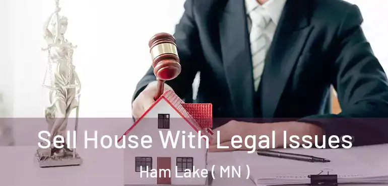 Sell House With Legal Issues Ham Lake ( MN )