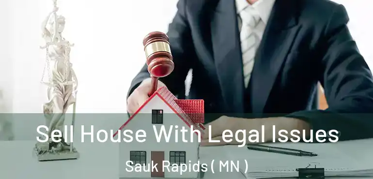  Sell House With Legal Issues Sauk Rapids ( MN )