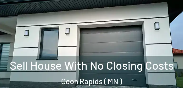  Sell House With No Closing Costs Coon Rapids ( MN )