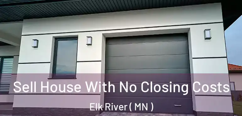  Sell House With No Closing Costs Elk River ( MN )