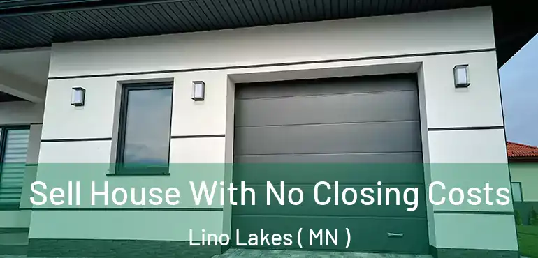  Sell House With No Closing Costs Lino Lakes ( MN )
