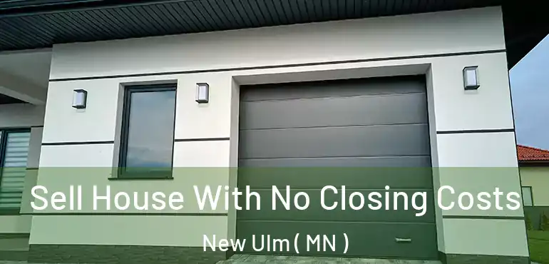  Sell House With No Closing Costs New Ulm ( MN )