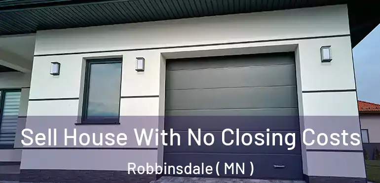  Sell House With No Closing Costs Robbinsdale ( MN )