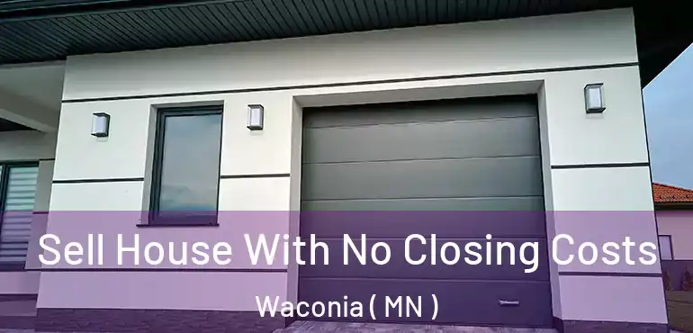 Sell House With No Closing Costs Waconia ( MN )