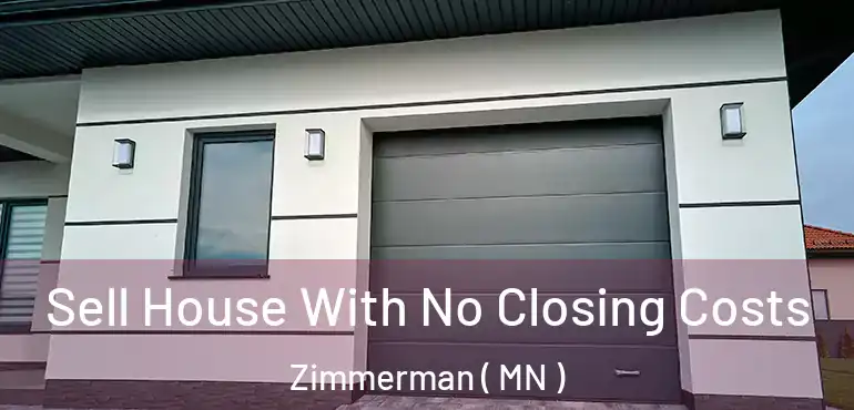  Sell House With No Closing Costs Zimmerman ( MN )
