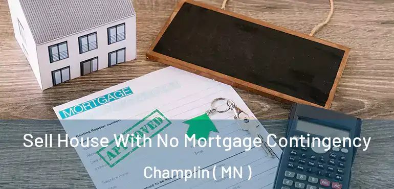 Sell House With No Mortgage Contingency Champlin ( MN )