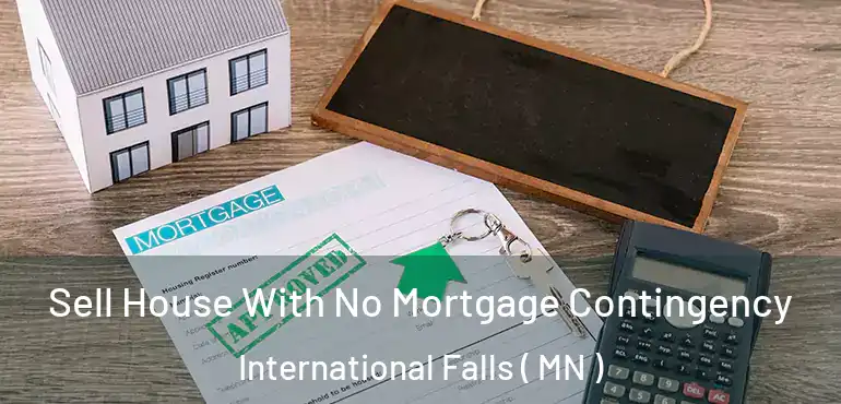  Sell House With No Mortgage Contingency International Falls ( MN )