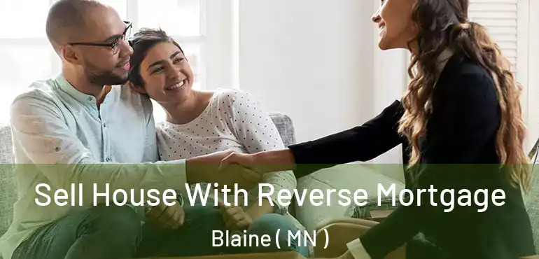  Sell House With Reverse Mortgage Blaine ( MN )