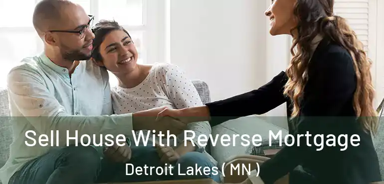  Sell House With Reverse Mortgage Detroit Lakes ( MN )