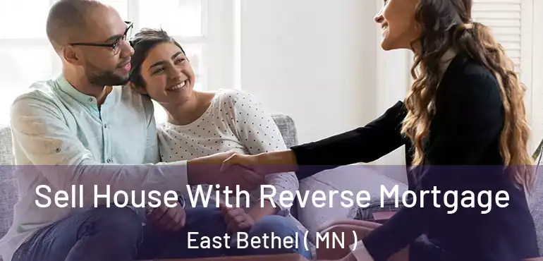  Sell House With Reverse Mortgage East Bethel ( MN )