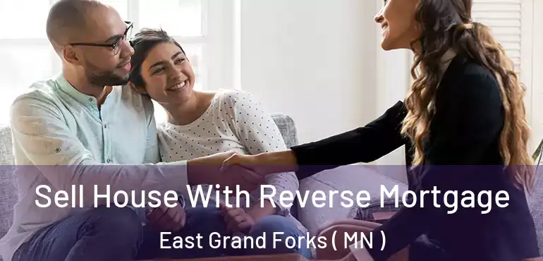  Sell House With Reverse Mortgage East Grand Forks ( MN )