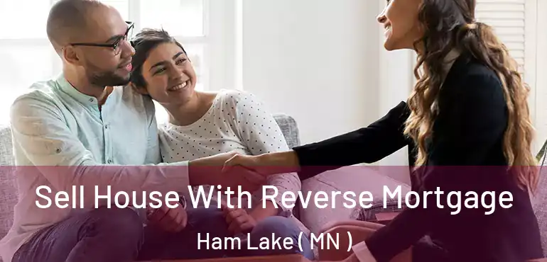  Sell House With Reverse Mortgage Ham Lake ( MN )