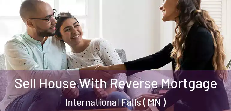  Sell House With Reverse Mortgage International Falls ( MN )