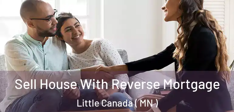  Sell House With Reverse Mortgage Little Canada ( MN )