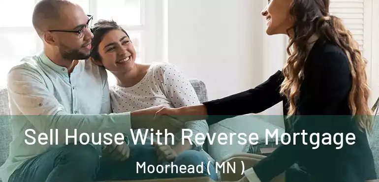  Sell House With Reverse Mortgage Moorhead ( MN )