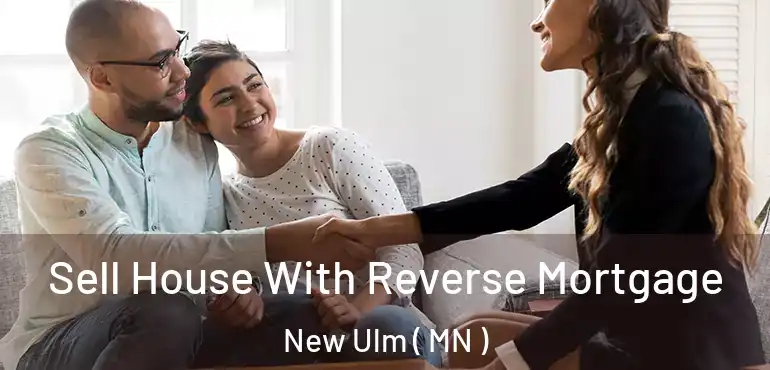  Sell House With Reverse Mortgage New Ulm ( MN )