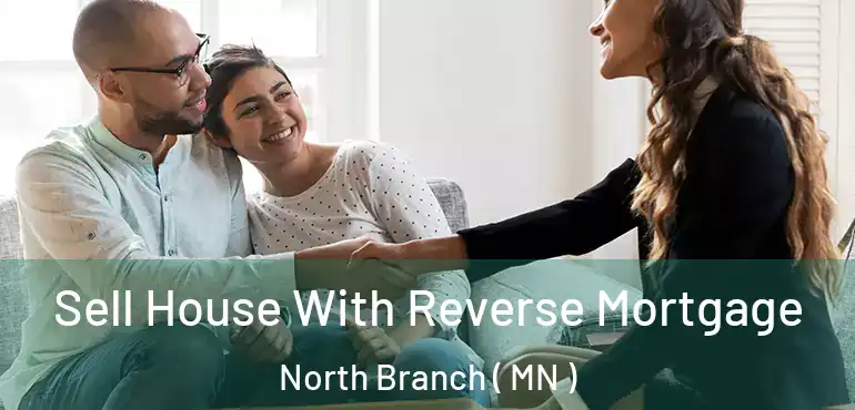  Sell House With Reverse Mortgage North Branch ( MN )