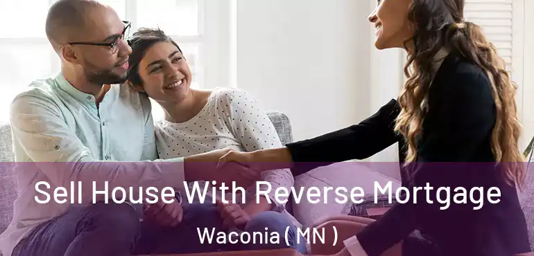  Sell House With Reverse Mortgage Waconia ( MN )