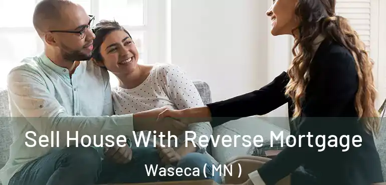  Sell House With Reverse Mortgage Waseca ( MN )