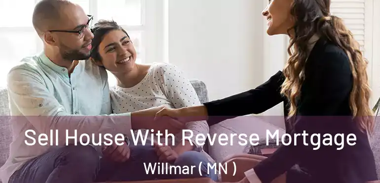  Sell House With Reverse Mortgage Willmar ( MN )