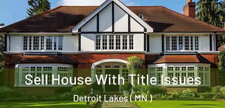  Sell House With Title Issues Detroit Lakes ( MN )