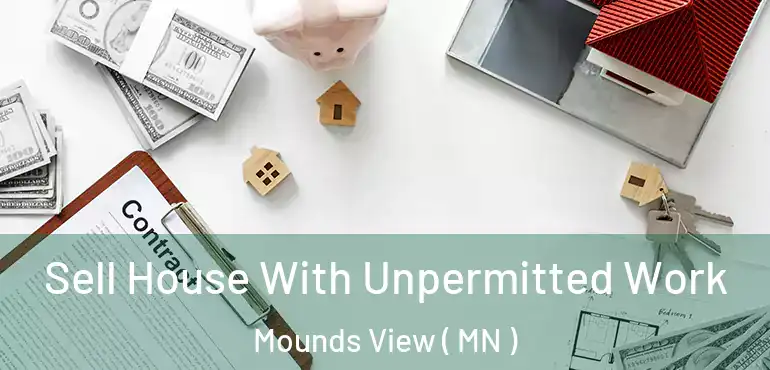  Sell House With Unpermitted Work Mounds View ( MN )